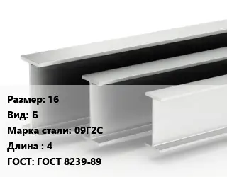 Двутавровая балка 16 Б 09Г2С L=4 ГОСТ: ГОСТ 8239-89